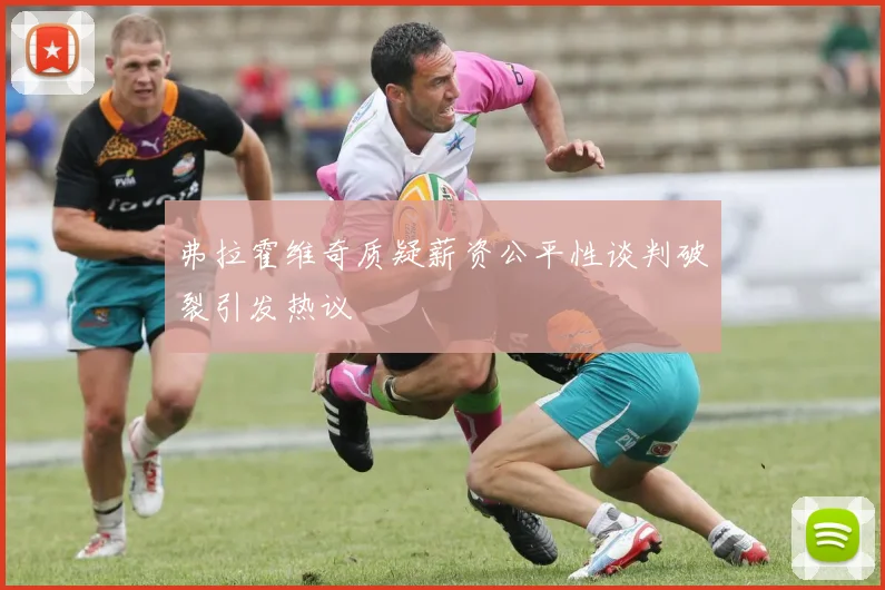 弗拉霍维奇质疑薪资公平性谈判破裂引发热议